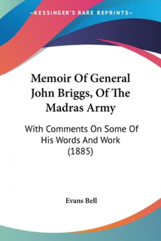 Kniha Memoir Of General John Briggs, Of The Madras Army: With Comments On Some Of His Words And Work (1885) Evans Bell