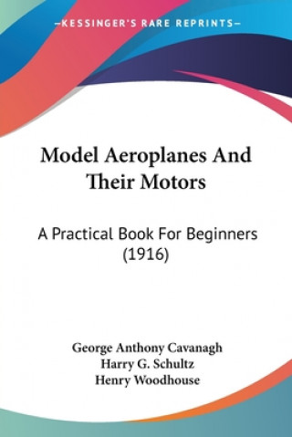 Книга Model Aeroplanes And Their Motors: A Practical Book For Beginners (1916) George Anthony Cavanagh