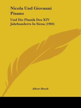 Carte Nicola Und Giovanni Pisano: Und Die Plastik Des XIV Jahrhunderts In Siena (1904) Albert Brach