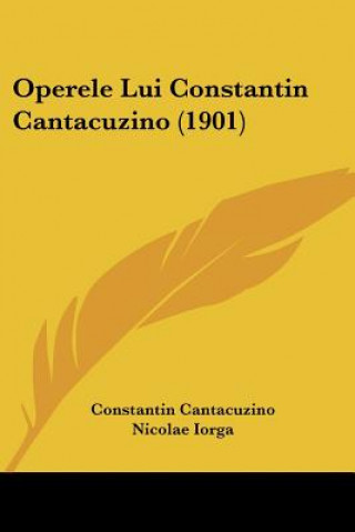 Carte Operele Lui Constantin Cantacuzino (1901) Constantin Cantacuzino