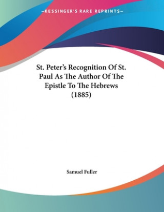 Kniha St. Peter's Recognition Of St. Paul As The Author Of The Epistle To The Hebrews (1885) Samuel Fuller