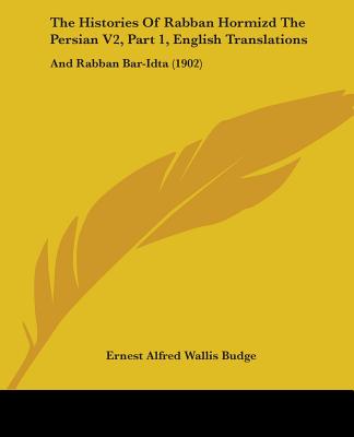 Kniha The Histories Of Rabban Hormizd The Persian V2, Part 1, English Translations: And Rabban Bar-Idta (1902) E. A. Wallis Budge