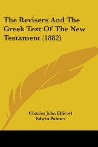 Kniha The Revisers And The Greek Text Of The New Testament (1882) Charles John Ellicott