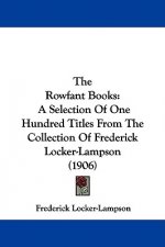 The Rowfant Books: A Selection Of One Hundred Titles From The Collection Of Frederick Locker-Lampson (1906)
