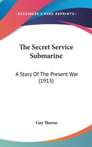 Book The Secret Service Submarine: A Story of the Present War (1915) Guy Thorne