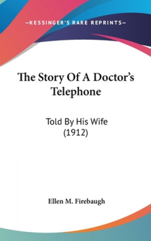 Książka The Story Of A Doctor's Telephone: Told By His Wife (1912) Ellen M. Firebaugh