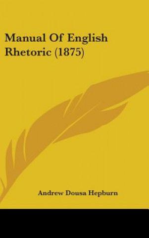 Kniha Manual of English Rhetoric (1875) Andrew Dousa Hepburn