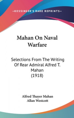 Könyv Mahan on Naval Warfare: Selections from the Writing of Rear Admiral Alfred T. Mahan (1918) Alfred Thayer Mahan