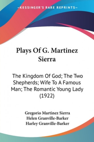 Kniha Plays of G. Martinez Sierra: The Kingdom of God; The Two Shepherds; Wife to a Famous Man; The Romantic Young Lady (1922) Gregorio Martinez Sierra