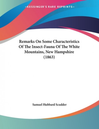 Kniha Remarks On Some Characteristics Of The Insect-Fauna Of The White Mountains, New Hampshire (1863) Samuel Hubbard Scudder