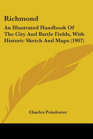 Könyv Richmond: An Illustrated Handbook Of The City And Battle Fields, With Historic Sketch And Maps (1907) Charles Poindexter