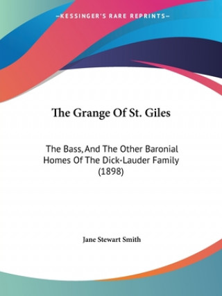 Książka The Grange Of St. Giles: The Bass, And The Other Baronial Homes Of The Dick-Lauder Family (1898) Jane Stewart Smith