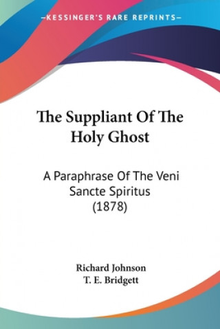 Kniha The Suppliant Of The Holy Ghost: A Paraphrase Of The Veni Sancte Spiritus (1878) Richard Johnson