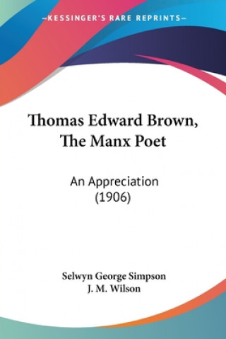 Βιβλίο Thomas Edward Brown, The Manx Poet: An Appreciation (1906) Selwyn George Simpson