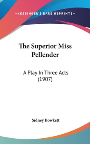 Buch The Superior Miss Pellender: A Play In Three Acts (1907) Sidney Bowkett