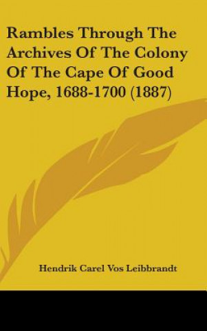 Βιβλίο Rambles Through The Archives Of The Colony Of The Cape Of Good Hope, 1688-1700 (1887) Hendrik Carel Vos Leibbrandt