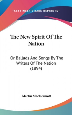 Könyv The New Spirit Of The Nation: Or Ballads And Songs By The Writers Of The Nation (1894) Martin Macdermott