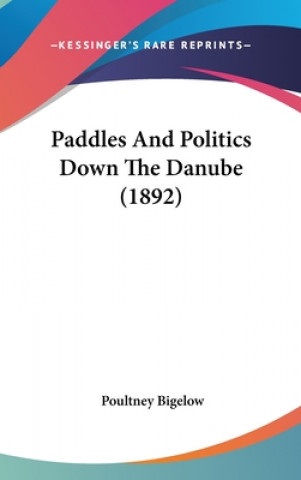 Kniha Paddles And Politics Down The Danube (1892) Poultney Bigelow