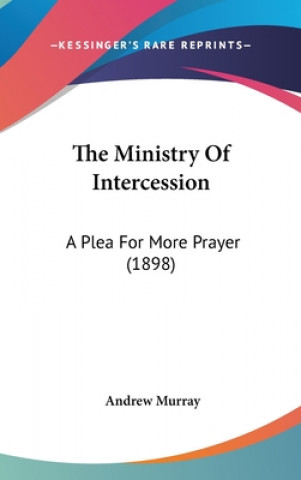 Buch The Ministry Of Intercession: A Plea For More Prayer (1898) Andrew Murray