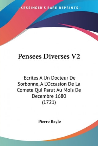 Kniha Pensees Diverses V2: Ecrites A Un Docteur De Sorbonne, A L'Occasion De La Comete Qui Parut Au Mois De Decembre 1680 (1721) Pierre Bayle