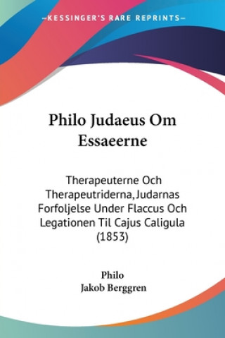 Book Philo Judaeus Om Essaeerne: Therapeuterne Och Therapeutriderna, Judarnas Forfoljelse Under Flaccus Och Legationen Til Cajus Caligula (1853) Charles Duke Philo