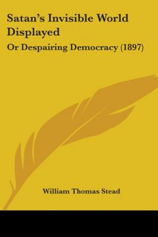 Carte Satan's Invisible World Displayed: Or Despairing Democracy (1897) William Thomas Stead