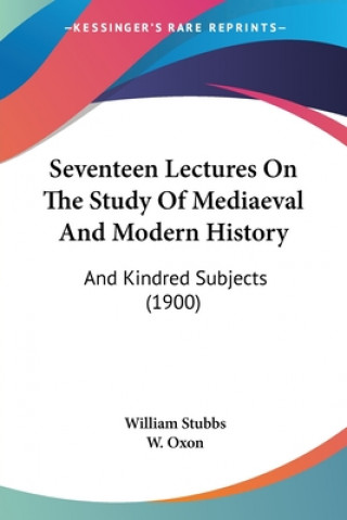 Livre Seventeen Lectures On The Study Of Mediaeval And Modern History: And Kindred Subjects (1900) William Stubbs