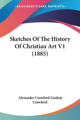 Książka Sketches Of The History Of Christian Art V1 (1885) Alexander Crawford Lindsay Crawford