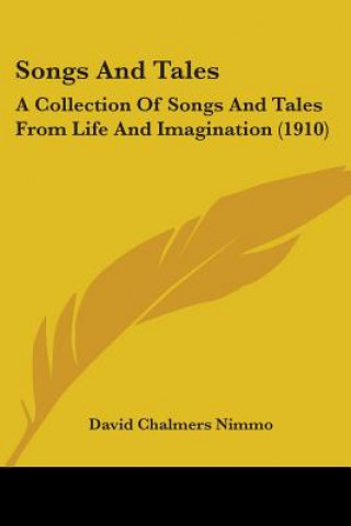 Carte Songs And Tales: A Collection Of Songs And Tales From Life And Imagination (1910) David Chalmers Nimmo