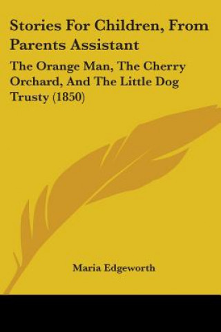 Carte Stories For Children, From Parents Assistant: The Orange Man, The Cherry Orchard, And The Little Dog Trusty (1850) Maria Edgeworth