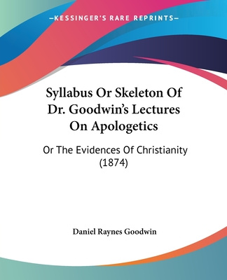 Kniha Syllabus Or Skeleton Of Dr. Goodwin's Lectures On Apologetics: Or The Evidences Of Christianity (1874) Daniel Raynes Goodwin