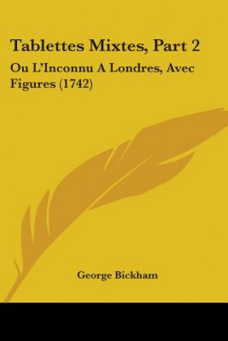 Kniha Tablettes Mixtes, Part 2: Ou L'Inconnu A Londres, Avec Figures (1742) George Bickham