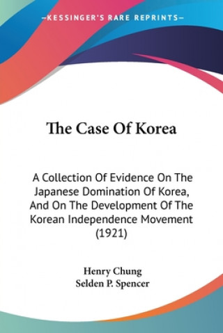 Kniha The Case of Korea: A Collection of Evidence on the Japanese Domination of Korea, and on the Development of the Korean Independence Moveme Henry Chung