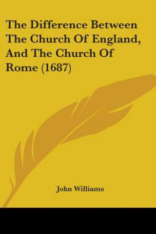 Könyv The Difference Between The Church Of England, And The Church Of Rome (1687) John Williams