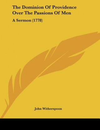 Kniha The Dominion Of Providence Over The Passions Of Men: A Sermon (1778) John Witherspoon