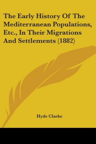 Kniha The Early History Of The Mediterranean Populations, Etc., In Their Migrations And Settlements (1882) Hyde Clarke