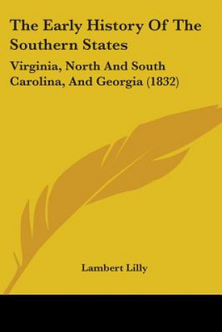 Knjiga The Early History Of The Southern States: Virginia, North And South Carolina, And Georgia (1832) Lambert Lilly