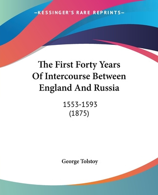 Könyv The First Forty Years Of Intercourse Between England And Russia: 1553-1593 (1875) George Tolstoy