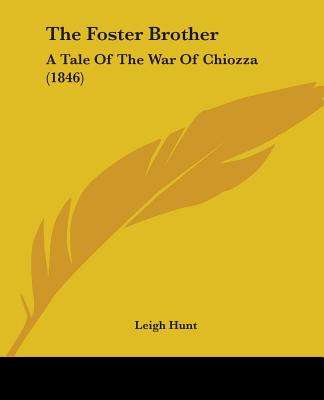 Buch The Foster Brother: A Tale Of The War Of Chiozza (1846) Leigh Hunt