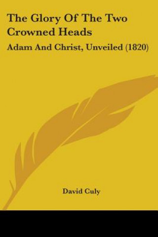 Book The Glory Of The Two Crowned Heads: Adam And Christ, Unveiled (1820) David Culy