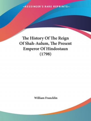 Carte The History Of The Reign Of Shah-Aulum, The Present Emperor Of Hindostaun (1798) William Francklin