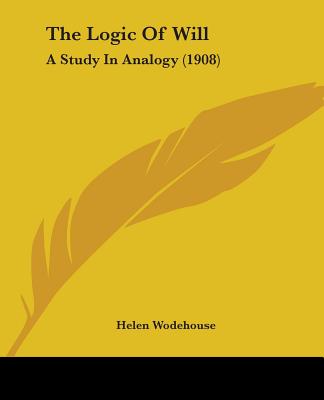 Kniha The Logic Of Will: A Study In Analogy (1908) Helen Wodehouse