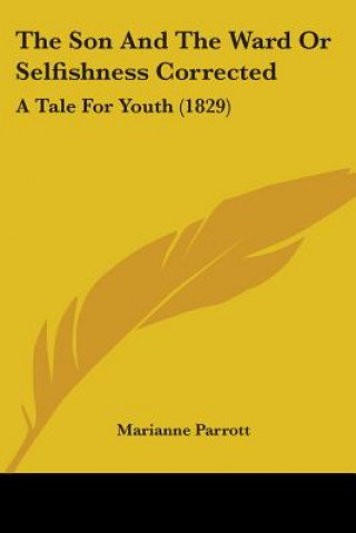 Carte The Son And The Ward Or Selfishness Corrected: A Tale For Youth (1829) Marianne Parrott