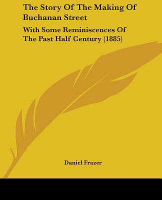 Book The Story Of The Making Of Buchanan Street: With Some Reminiscences Of The Past Half Century (1885) Daniel Frazer