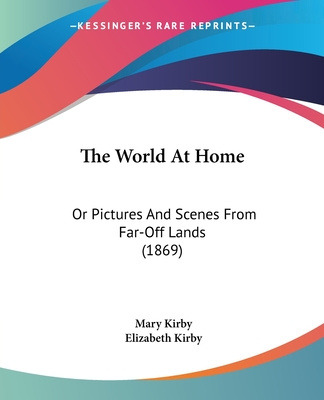 Книга The World At Home: Or Pictures And Scenes From Far-Off Lands (1869) Mary Kirby