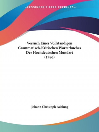 Książka Versuch Eines Vollstandigen Grammatisch-Kritischen Worterbuches Der Hochdeutschen Mundart (1786) Johann Christoph Adelung