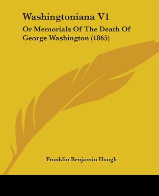 Buch Washingtoniana V1: Or Memorials Of The Death Of George Washington (1865) Franklin Benjamin Hough