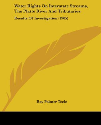 Kniha Water Rights On Interstate Streams, The Platte River And Tributaries: Results Of Investigation (1905) Ray Palmer Teele