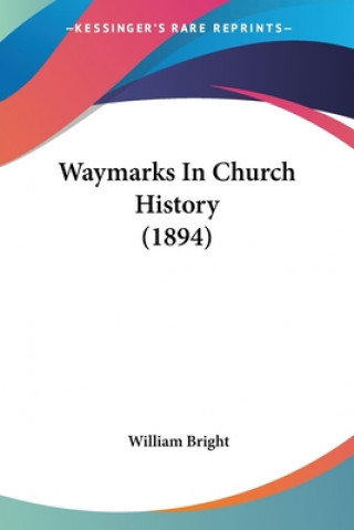Kniha Waymarks In Church History (1894) William Bright
