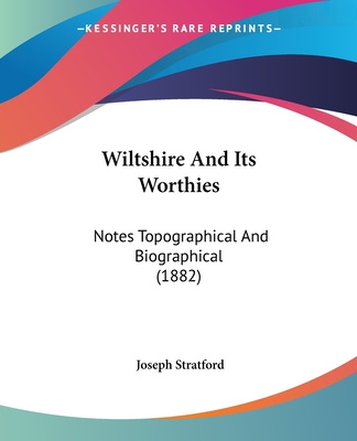 Buch Wiltshire And Its Worthies: Notes Topographical And Biographical (1882) Joseph Stratford